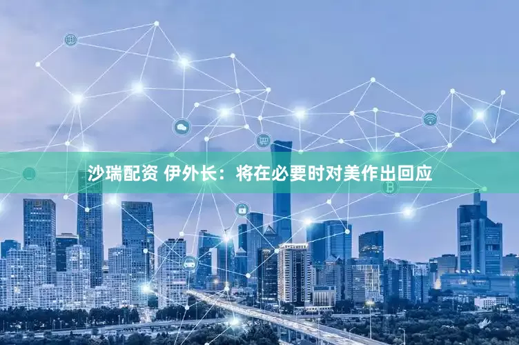 沙瑞配资 伊外长：将在必要时对美作出回应