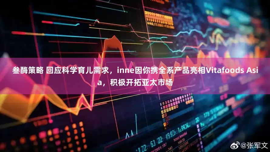 叁酶策略 回应科学育儿需求，inne因你携全系产品亮相Vitafoods Asia，积极开拓亚太市场
